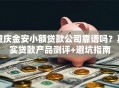重庆金安小额贷款公司靠谱吗？真实贷款产品测评+避坑指南