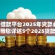 2025借款平台2025年贷款必知窍门！带您详述5个2025贷款口子