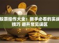 股票操作大全：新手必看的实战技巧 避开常见误区