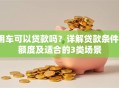用车可以贷款吗？详解贷款条件、额度及适合的3类场景