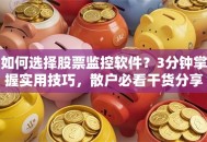 如何选择股票监控软件？3分钟掌握实用技巧，散户必看干货分享！