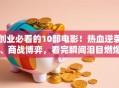 创业必看的10部电影！热血逆袭、商战博弈，看完瞬间泪目燃爆