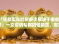 「贷款买车能贷多少取决于哪些因素」一文讲清帮你搞懂额度，看完心里有数！