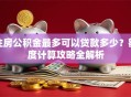 住房公积金最多可以贷款多少？额度计算攻略全解析