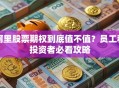 阿里股票期权到底值不值？员工和投资者必看攻略