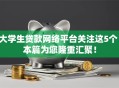 大学生贷款网络平台关注这5个！本篇为您隆重汇聚！