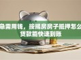 急需用钱，按揭房房子抵押怎么贷款能快速到账