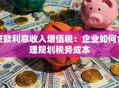 贷款利息收入增值税：企业如何合理规划税务成本