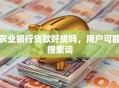 农业银行贷款好贷吗，用户可能搜索词
