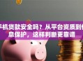 手机贷款安全吗？从平台资质到信息保护，这样判断更靠谱