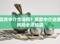 信贷中介合法吗？贷款中介这些风险必须知道