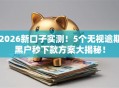 2026新口子实测！5个无视逾期黑户秒下款方案大揭秘！