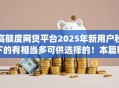 高额度网贷平台2025年新用户秒下的有相当多可供选择的！本篇精心细说这五个黑户网贷app！