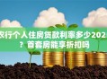 农行个人住房贷款利率多少2025？首套房能享折扣吗