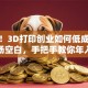 揭秘！3D打印创业如何低成本撬动市场空白，手把手教你年入百万
