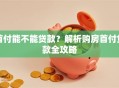 首付能不能贷款？解析购房首付贷款全攻略
