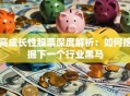 高成长性股票深度解析：如何挖掘下一个行业黑马
