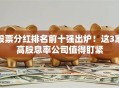 股票分红排名前十强出炉！这3家高股息率公司值得盯紧