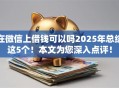 在微信上借钱可以吗2025年总结这5个！本文为您深入点评！