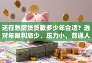 还在愁房贷贷款多少年合适？选对年限利息少、压力小，普通人都该看看这方法！