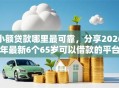 小额贷款哪里最可靠，分享2026年最新6个65岁可以借款的平台