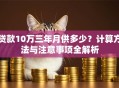 贷款10万三年月供多少？计算方法与注意事项全解析