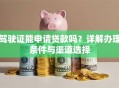 驾驶证能申请贷款吗？详解办理条件与渠道选择