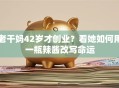 老干妈42岁才创业？看她如何用一瓶辣酱改写命运