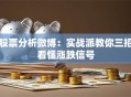 股票分析微博：实战派教你三招看懂涨跌信号