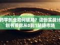 药学创业如何破局？这份实战计划书带你从0到1站稳市场