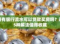 没有银行流水可以贷款买房吗？这5种解法值得收藏