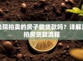 法院拍卖的房子能贷款吗？详解法拍房贷款流程