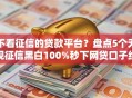 不看征信的贷款平台？盘点5个无视征信黑白100%秒下网贷口子给你参考