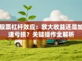 股票杠杆效应：放大收益还是加速亏损？关键操作全解析