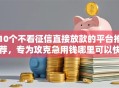 10个不看征信直接放款的平台推荐，专为攻克急用钱哪里可以快速借到难题