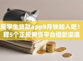 正规学生贷款app9月快加入吧！诠释5个正规网贷平台借款渠道