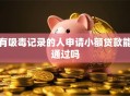 有吸毒记录的人申请小额贷款能通过吗