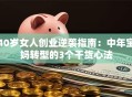 40岁女人创业逆袭指南：中年宝妈转型的3个干货心法