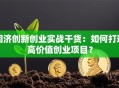 同济创新创业实战干货：如何打造高价值创业项目？