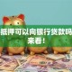 没有抵押可以向银行贷款吗，快来看！