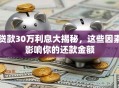 贷款30万利息大揭秘，这些因素影响你的还款金额