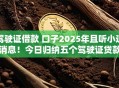 驾驶证借款 口子2025年且听小道消息！今日归纳五个驾驶证贷款口子