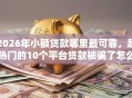2026年小额贷款哪里最可靠，超热门的10个平台贷款被骗了怎么办推荐