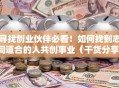 寻找创业伙伴必看！如何找到志同道合的人共创事业（干货分享）