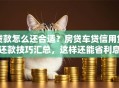 贷款怎么还合适？房贷车贷信用贷还款技巧汇总，这样还能省利息