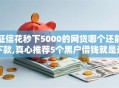 征信花秒下5000的网贷哪个还能下款,真心推荐5个黑户借钱就是这么简单！