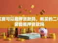 买房可以抵押贷款吗，刚买的二手房能抵押贷款吗
