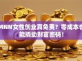 MNN女性创业真免费？零成本也能撬动财富密码！
