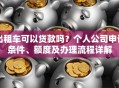 出租车可以贷款吗？个人公司申请条件、额度及办理流程详解