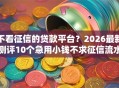 不看征信的贷款平台？2026最新测评10个急用小钱不求征信流水轻松贷的口子